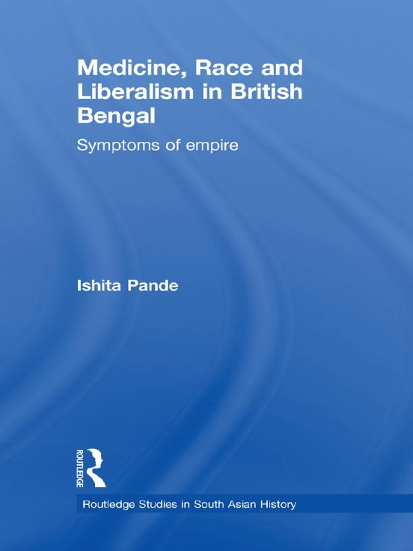 Medicine Race and Liberalism in British Bengal