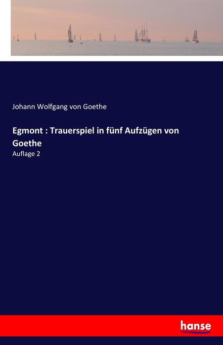 Egmont : Trauerspiel in fünf Aufzügen von Goethe - Johann Wolfgang von Goethe