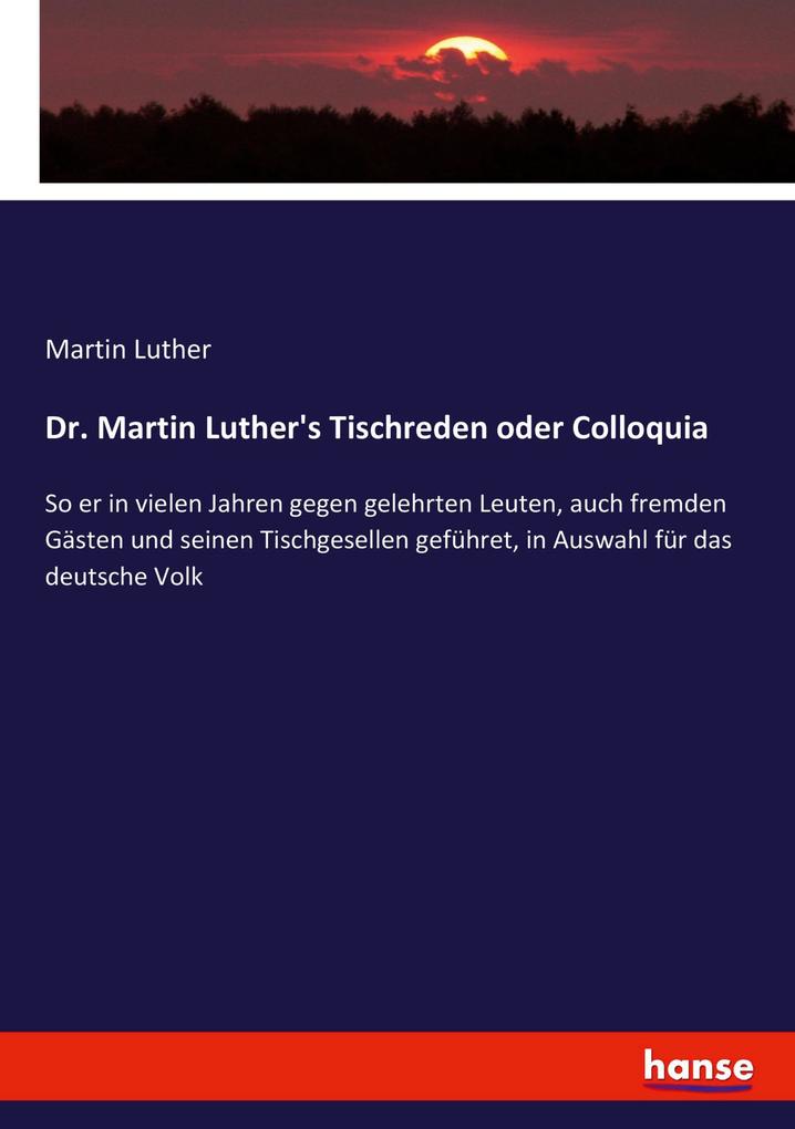 Dr. Martin Luther's Tischreden oder Colloquia
