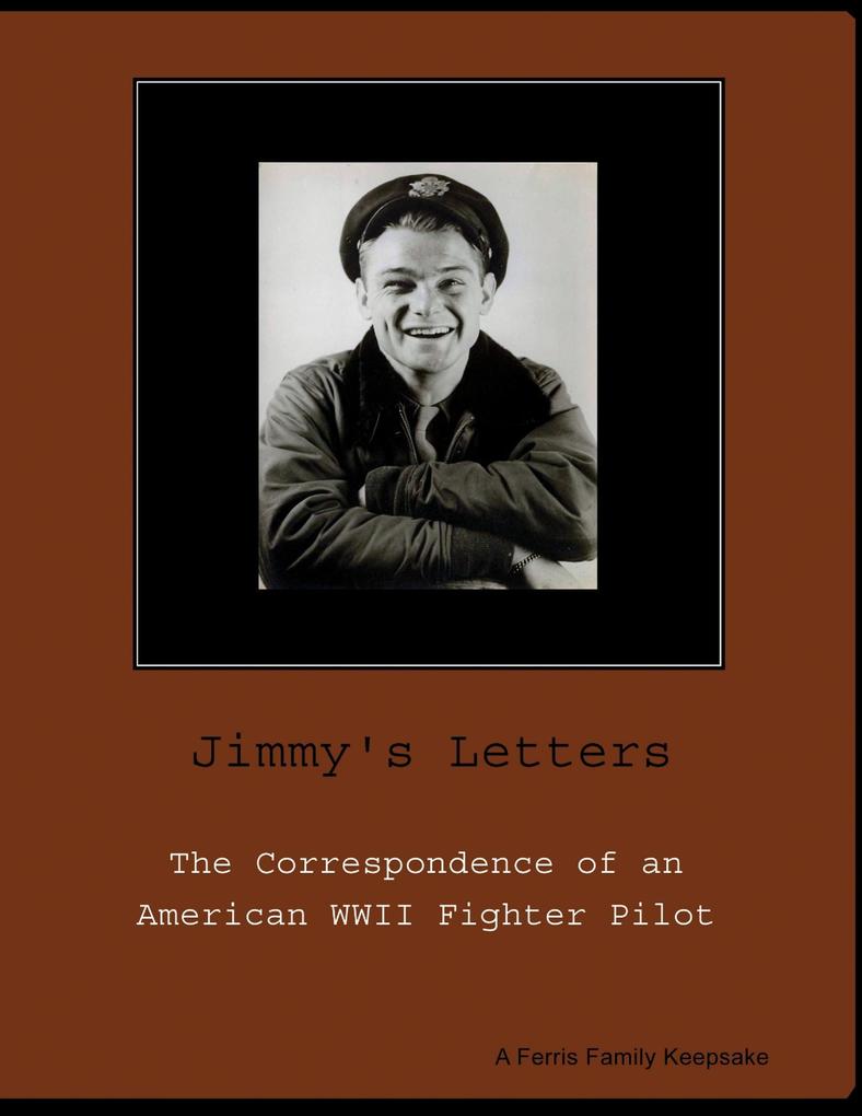Jimmy‘s Letters: The Correspondence of an American WWII Fighter Pilot