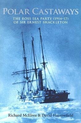 Polar Castaways: The Ross Sea Party of Sir Ernest Shackleton 1914-17 - Richard McElrea/ David Harrowfield