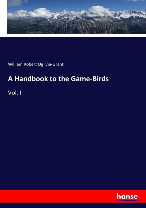 A Handbook to the Game-Birds - William Robert Ogilvie-Grant