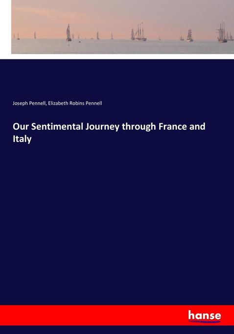 Our Sentimental Journey through France and Italy - Joseph Pennell/ Elizabeth Robins Pennell