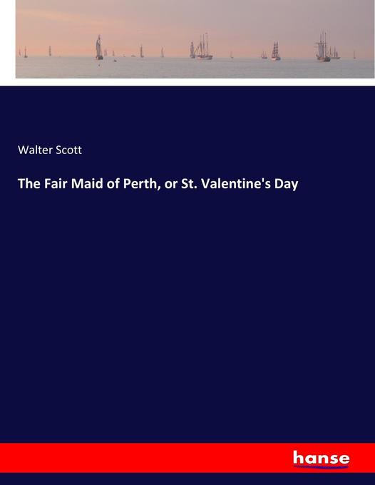 The Fair Maid of Perth or St. Valentine's Day - Walter Scott