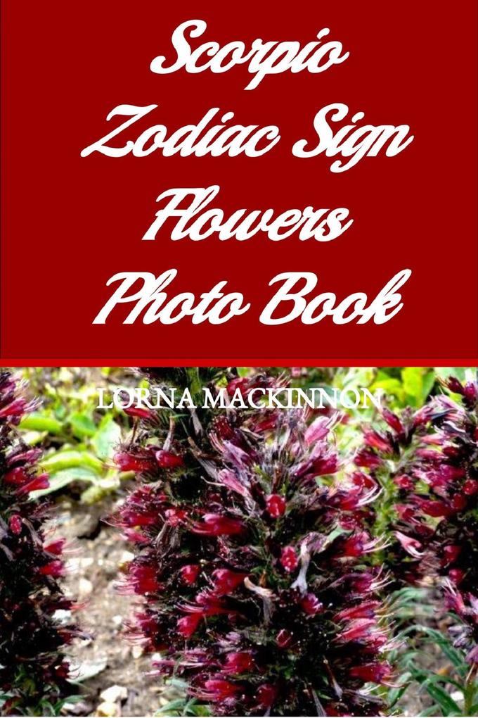 Scorpio Zodiac Sign Flowers Photo Book (Zodiac Sign Flowers Photo books for Individual ZodiacSigns #12)