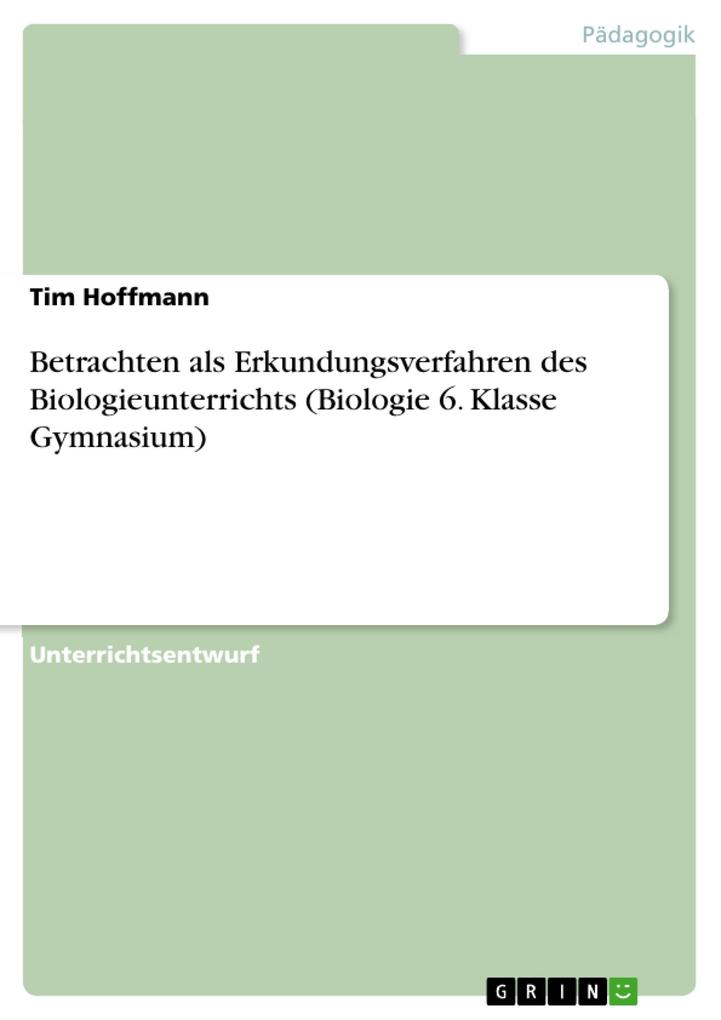 Betrachten als Erkundungsverfahren des Biologieunterrichts (Biologie 6. Klasse Gymnasium) - Tim Hoffmann