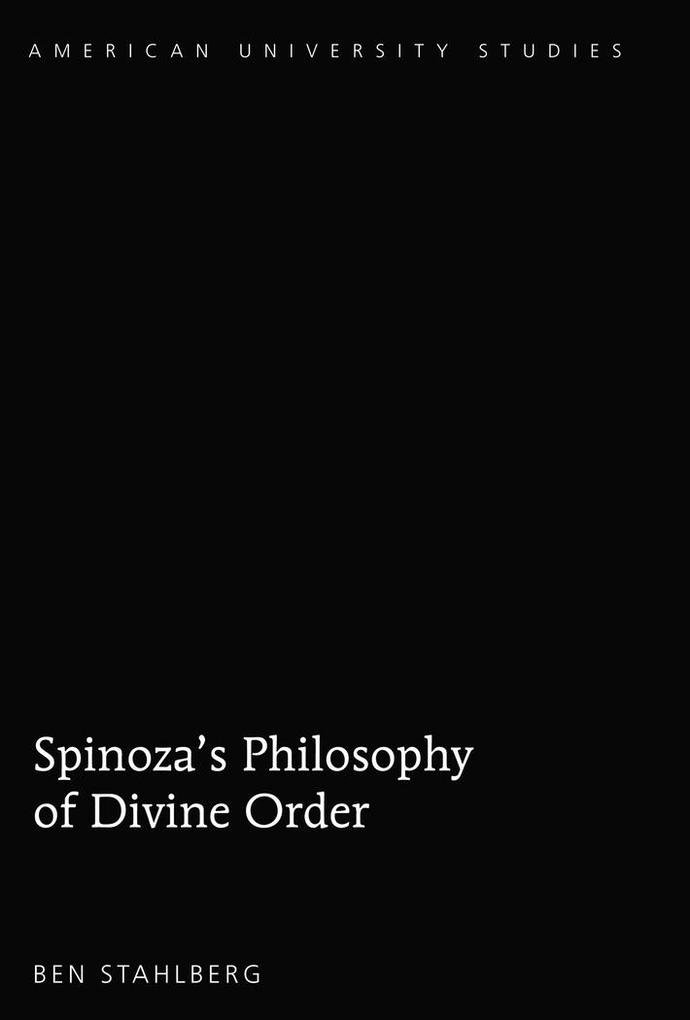 Spinoza's Philosophy of Divine Order - Stahlberg Ben Stahlberg