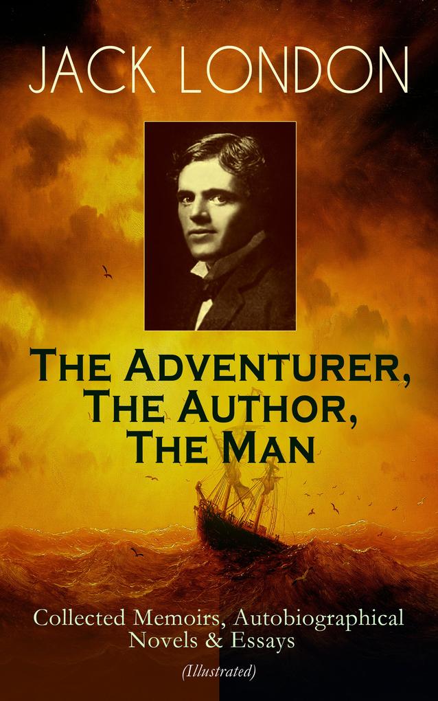 JACK LONDON - The Adventurer The Author The Man