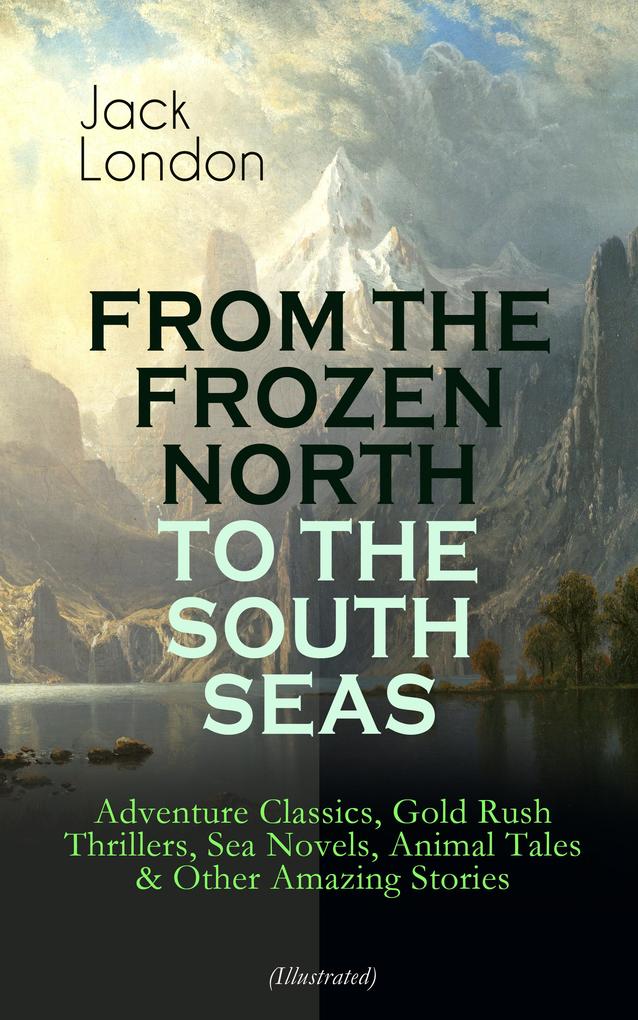 FROM THE FROZEN NORTH TO THE SOUTH SEAS - Adventure Classics (Illustrated)