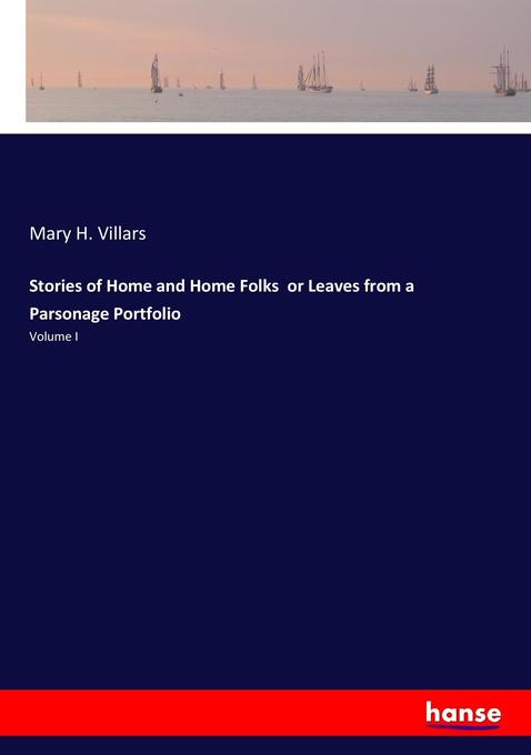 Stories of Home and Home Folks or Leaves from a Parsonage Portfolio