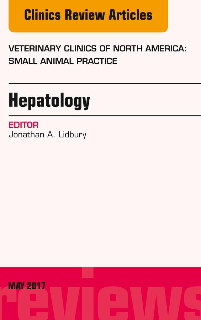 Hepatology An Issue of Veterinary Clinics of North America: Small Animal Practice