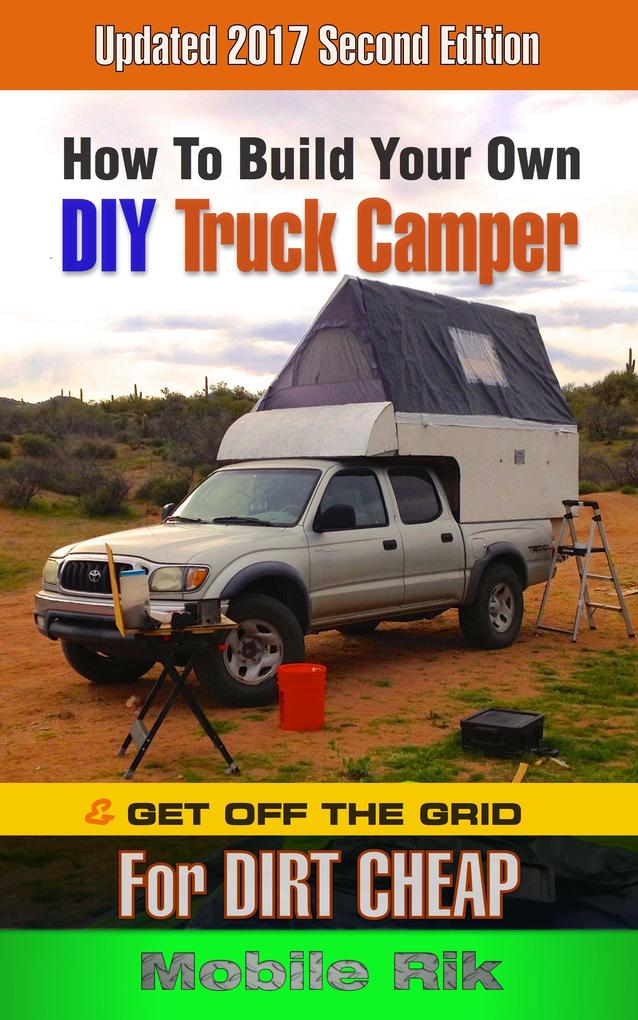 How To Build Your Own DIY Truck Camper And Get Off The Grid For Dirt Cheap