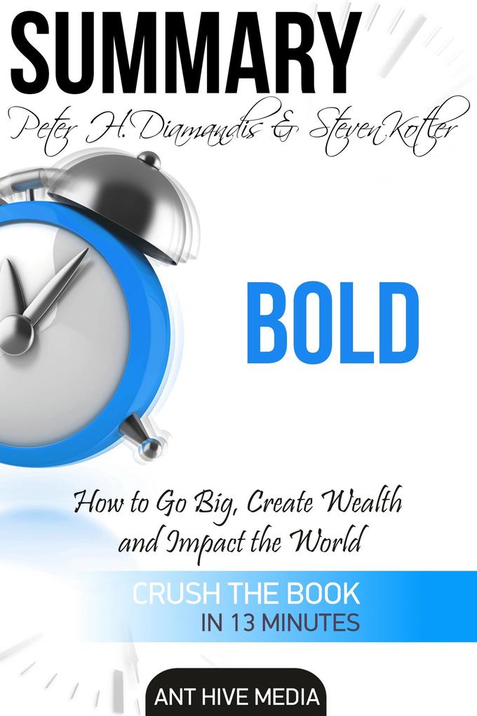 Peter H. Diamandis & Steven Kolter‘s Bold: How to Go Big Create Wealth and Impact the World | Summary