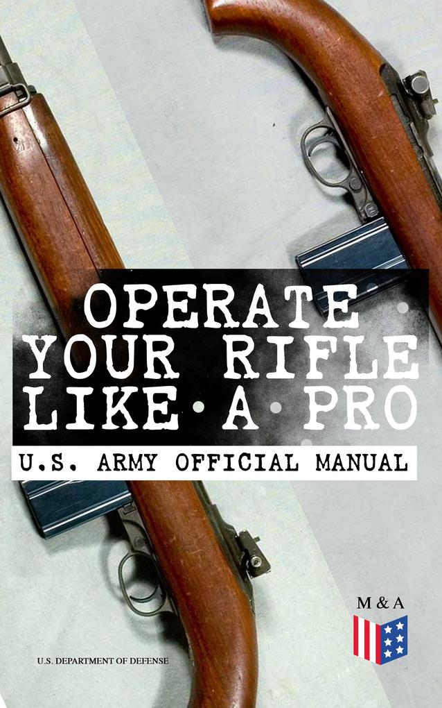Operate Your Rifle Like a Pro - U.S. Army Official Manual