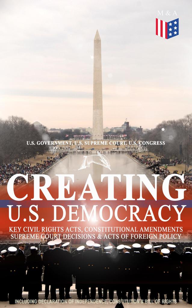 Creating U.S. Democracy: Key Civil Rights Acts Constitutional Amendments Supreme Court Decisions & Acts of Foreign Policy (Including Declaration of Independence Constitution & Bill of Rights)