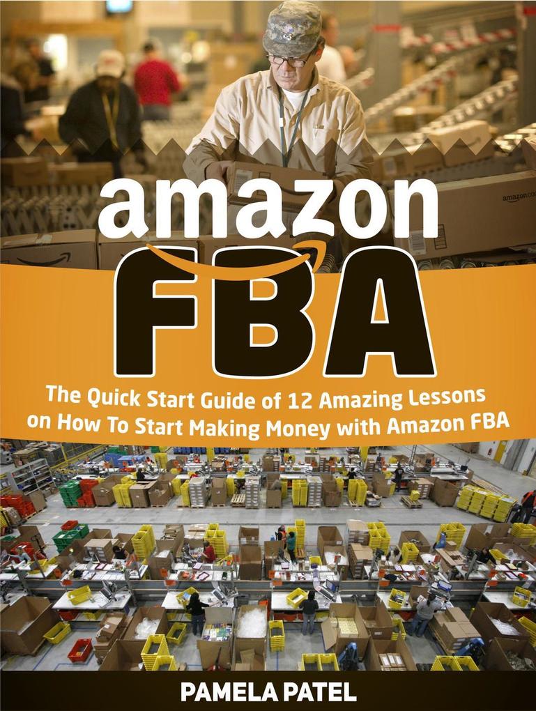 Amazon Fba: The Quick Start Guide of 12 Amazing Lessons on How To Start Making Money with Amazon Fba