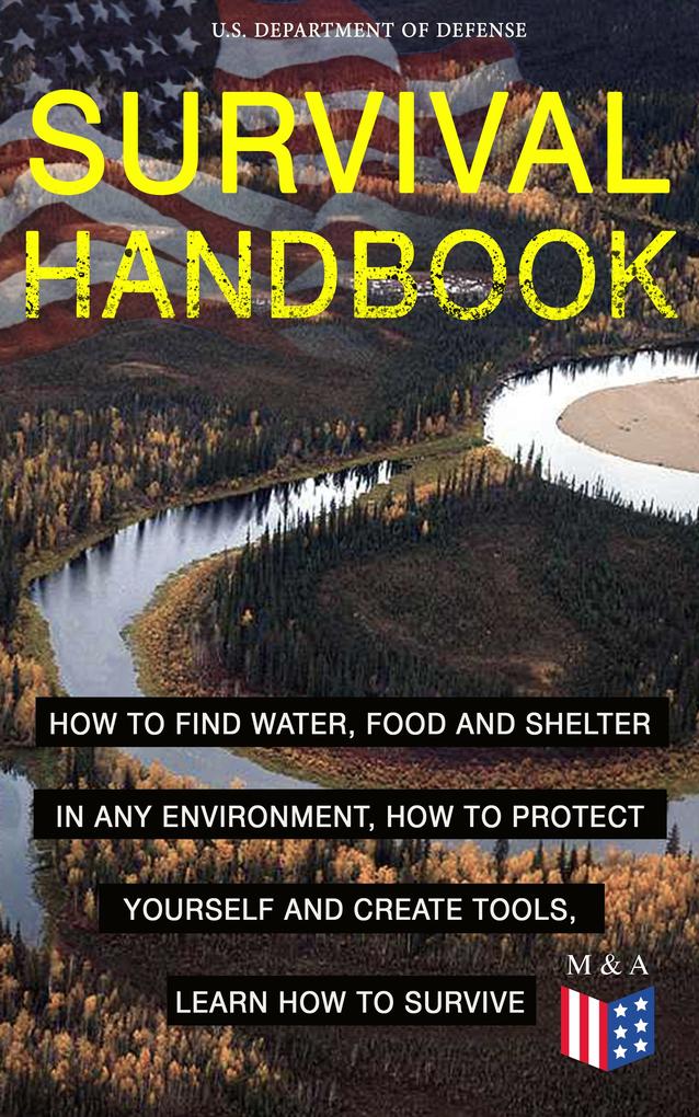 SURVIVAL HANDBOOK - How to Find Water Food and Shelter in Any Environment How to Protect Yourself and Create Tools Learn How to Survive