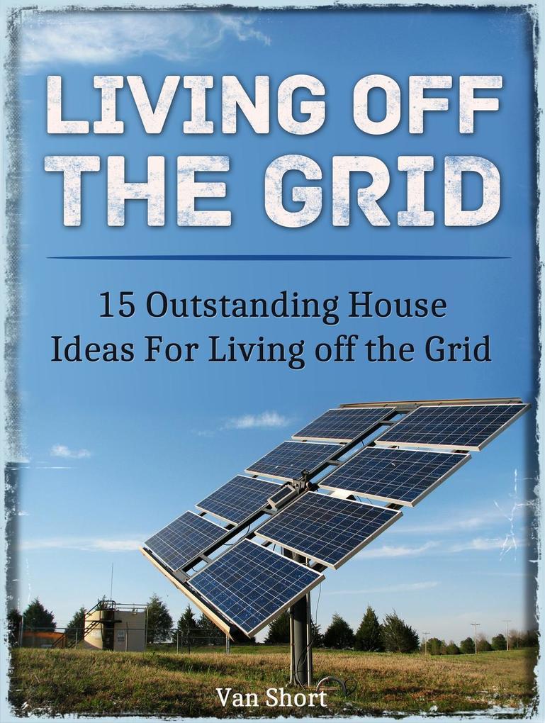 Living off the Grid: 15 Outstanding House Ideas For Living off the Grid