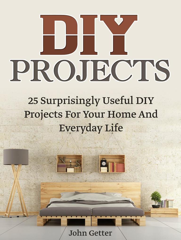 Diy Projects: 25 Surprisingly Useful Diy Projects For Your Home And Everyday Life