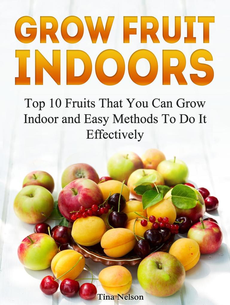 Grow Fruit Indoors: Top 10 Fruits That You Can Grow Indoor and Easy Methods To Do It Effectively