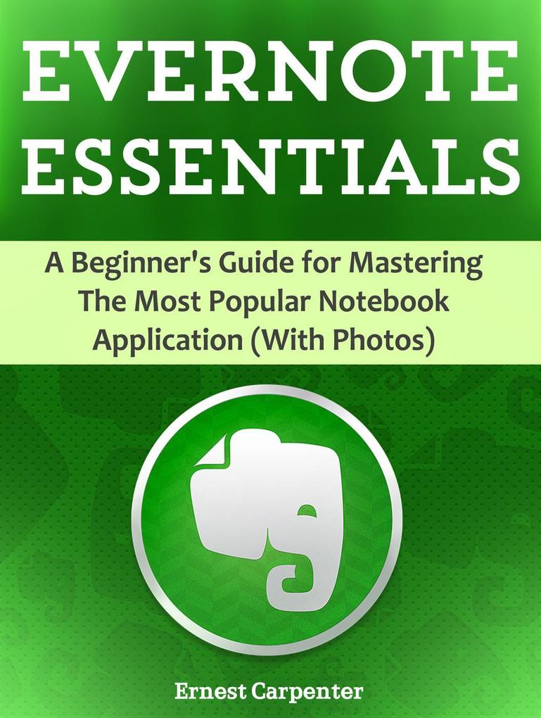 Evernote Essentials: A Beginner‘s Guide for Mastering The Most Popular Notebook Application (With Photos)