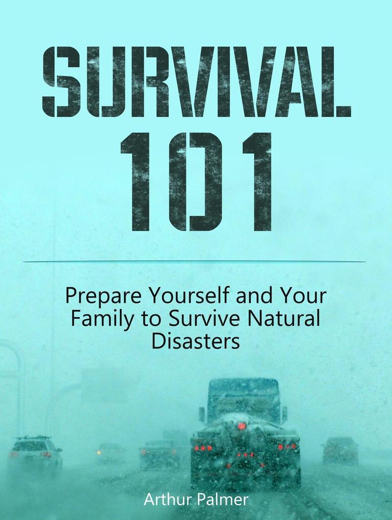 Survival 101: Prepare Yourself and Your Family to Survive Natural Disasters