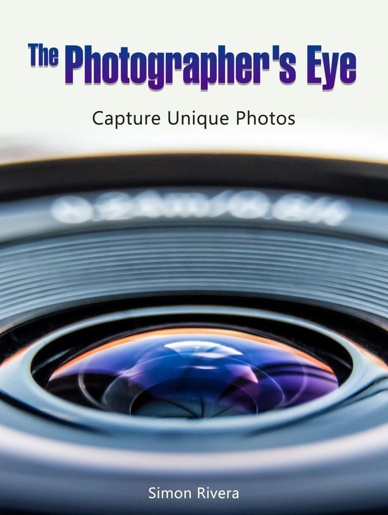 The Photographer‘s Eye: Capture Unique Photos