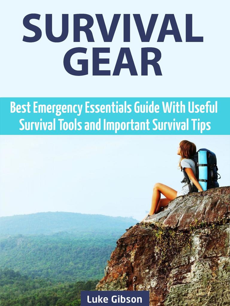 Survival Gear: Best Emergency Essentials Guide With Useful Survival Tools and Important Survival Tips