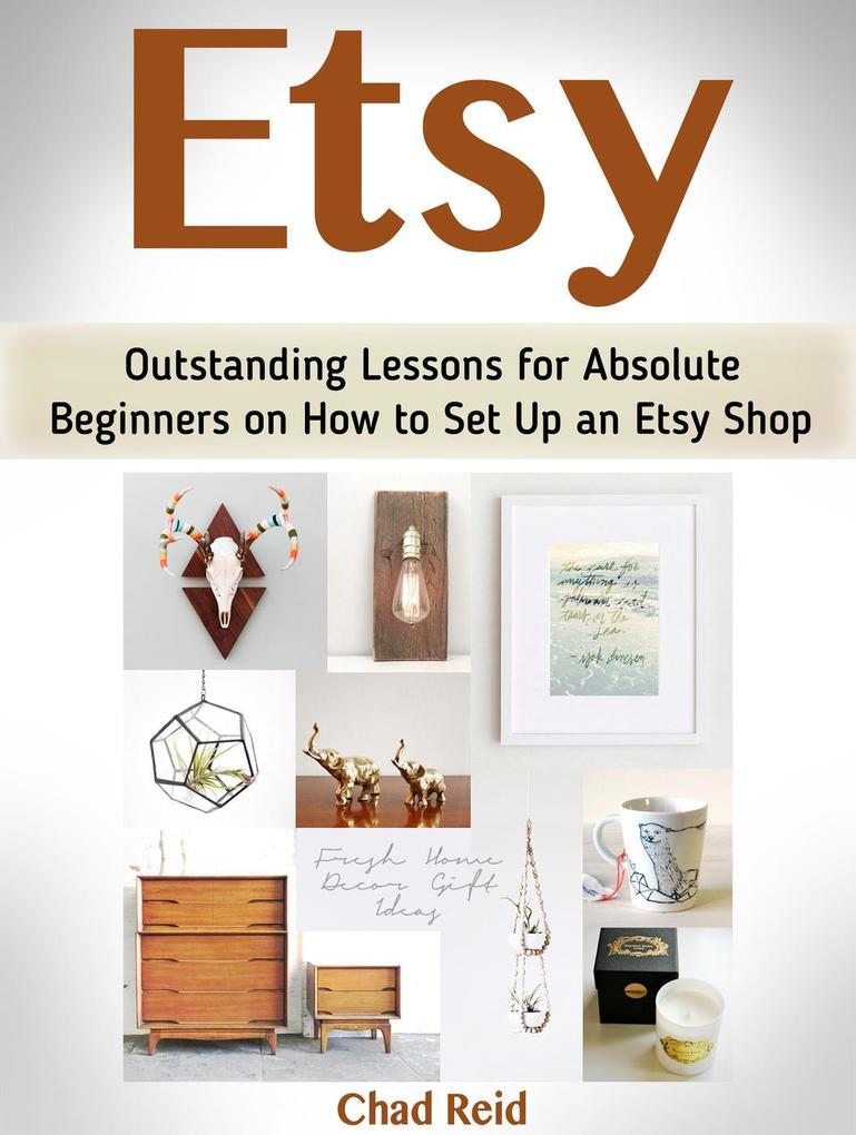 Etsy: Outstanding Lessons for Absolute Beginners on How to Set Up an Etsy Shop