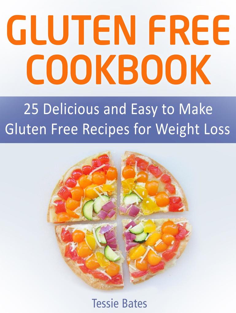 Gluten Free CookBook: 25 Delicious and Easy to Make Gluten Free Recipes for Weight Loss