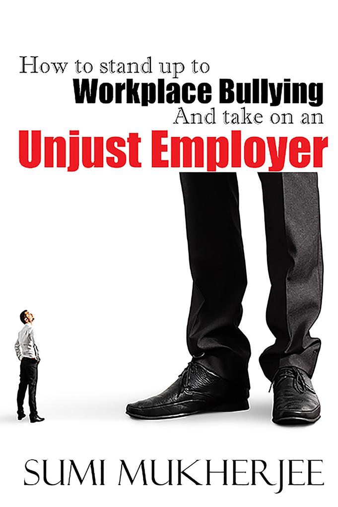 How To Stand Up To Workplace Bullying and Take On An Unjust Employer