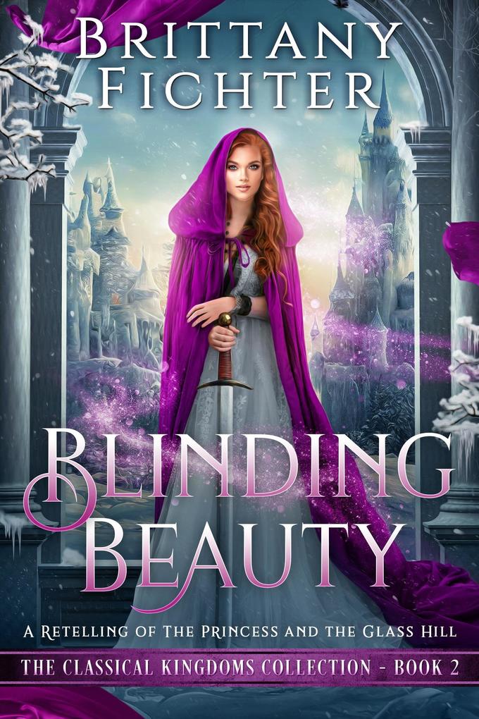 Blinding Beauty: A Clean Fairy Tale Retelling of The Princess and the Glass Hill (The Classical Kingdoms Collection #2)