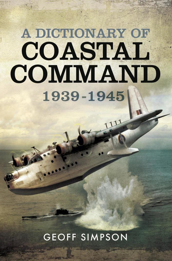 Dictionary of Coastal Command 1939 - 1945