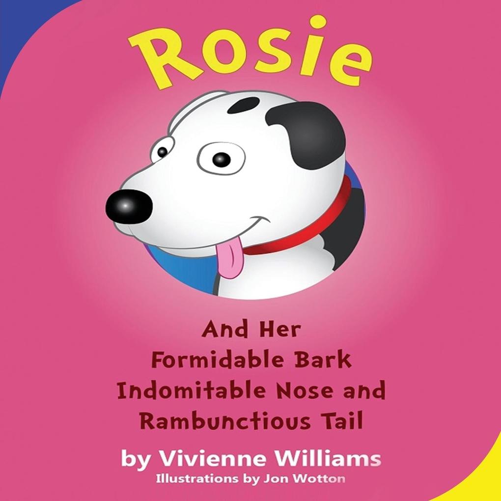 Rosie and Her Formidable Bark Indomitable Nose and Rambunctious Tail!