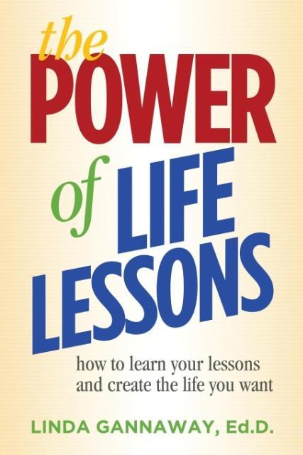 The Power of Life Lessons: How to Learn Your Lessons and Create the Life You Want