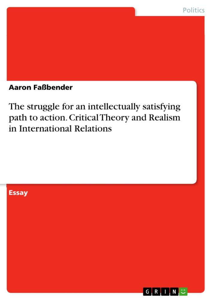The struggle for an intellectually satisfying path to action. Critical Theory and Realism in International Relations