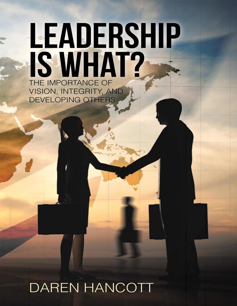 Leadership Is What?: The Importance of Vision Integrity and Developing Others