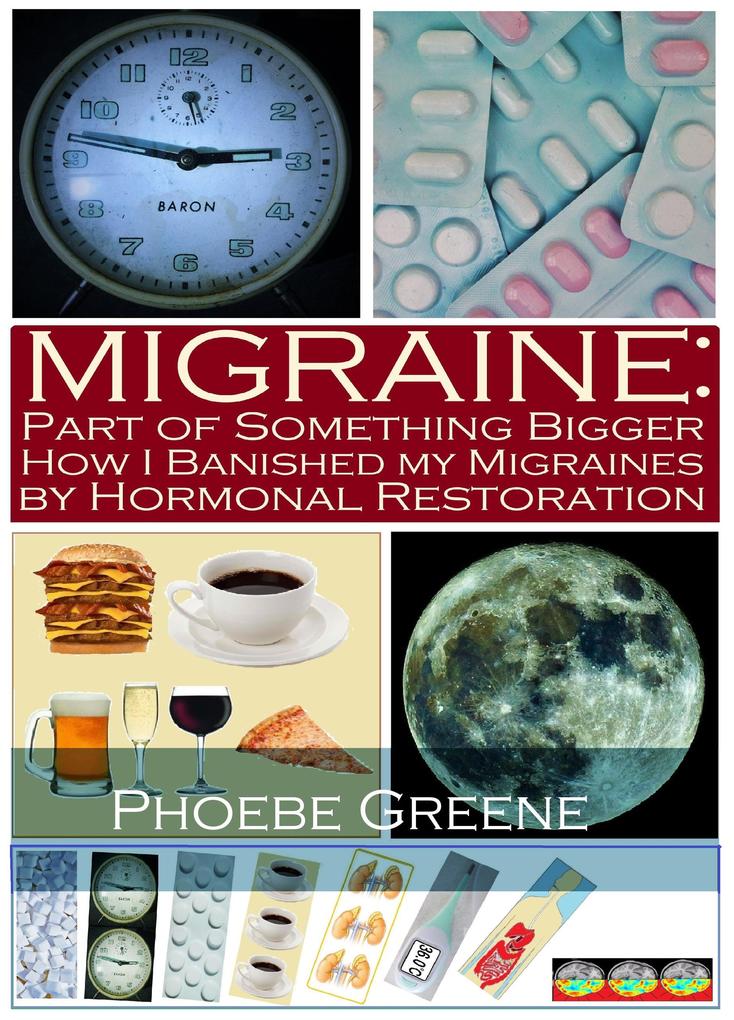 Migraine: Part of Something Bigger: How I Banished my Migraines by Hormonal Restoration