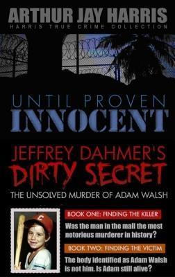 Box Set: Until Proven Innocent and The Unsolved Murder of Adam Walsh Books One and Two
