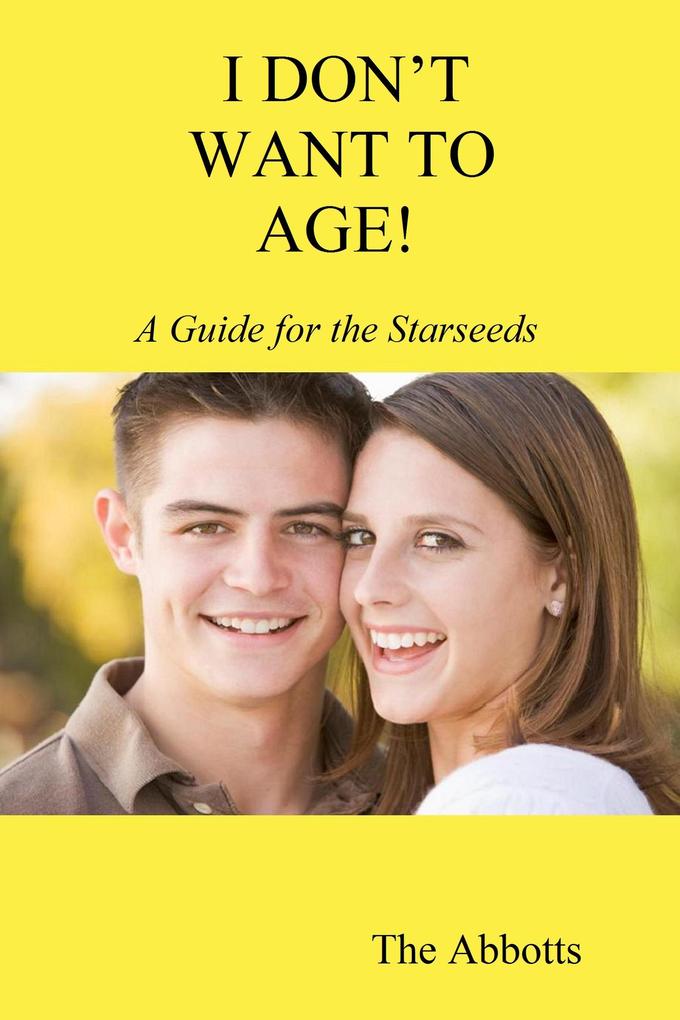 I Don‘t Want to Age! - A Guide for the Starseeds