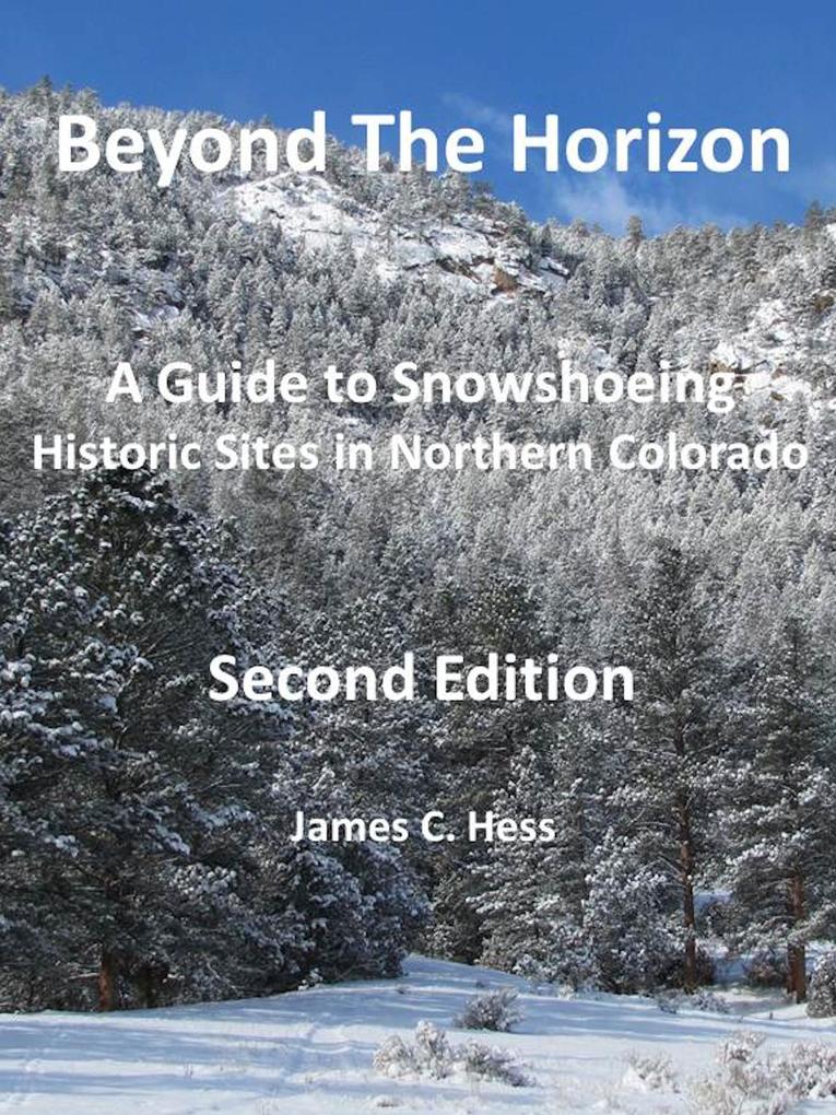 Beyond The Horizon: A Guide to Snowshoeing Historic Sites in Northern Colorado Second Edition