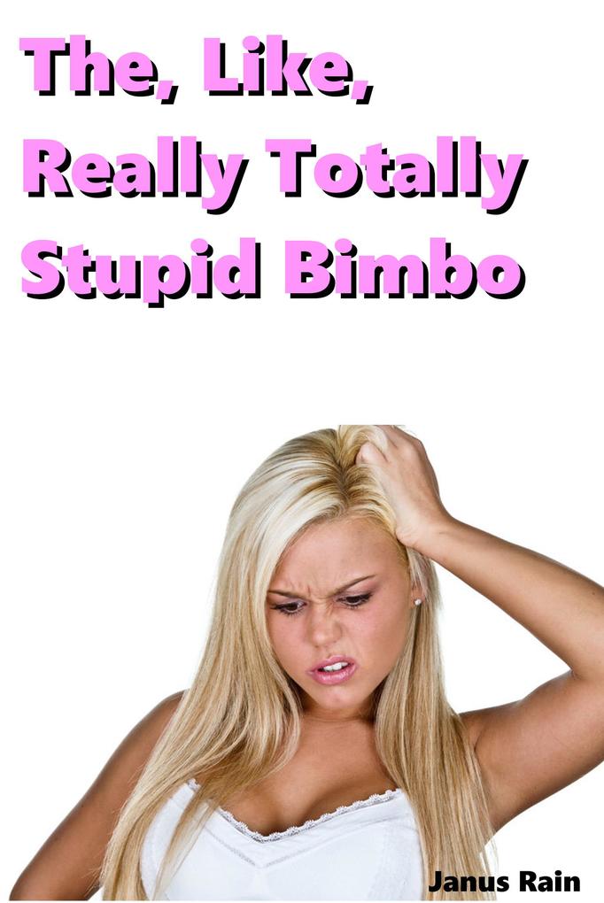 The Like Really Totally Stupid Bimbo (The Like Really Totally Stupid Bimbo Series #1)