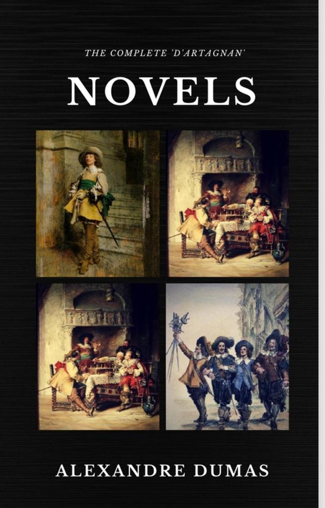Alexandre Dumas : The Complete ‘D‘Artagnan‘ Novels [The Three Musketeers Twenty Years After The Vicomte of Bragelonne: Ten Years Later] (Quattro Classics) (The Greatest Writers of All Time)