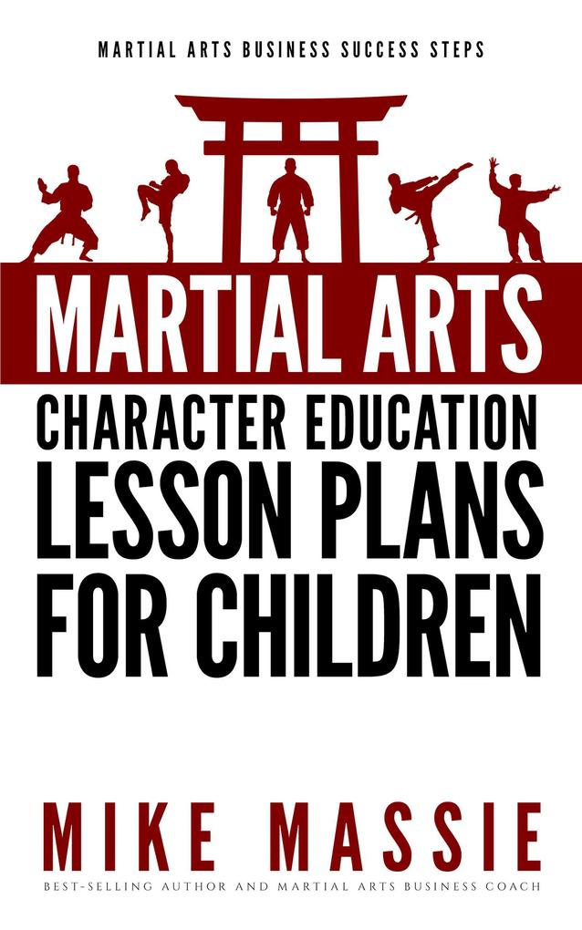 Martial Arts Character Education Lesson Plans for Children (Martial Arts Business Success Steps #4)