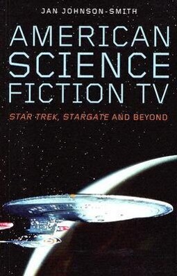 American Science Fiction TV: Star Trek Stargate and Beyond - Jan Johnson-Smith