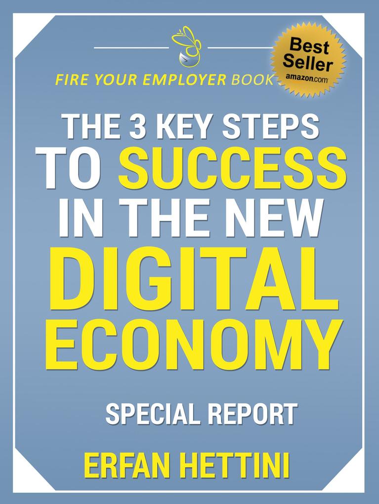 The 3 Key Steps to Success in the New Digital Economy (Fire Your Employer Book Series #1)