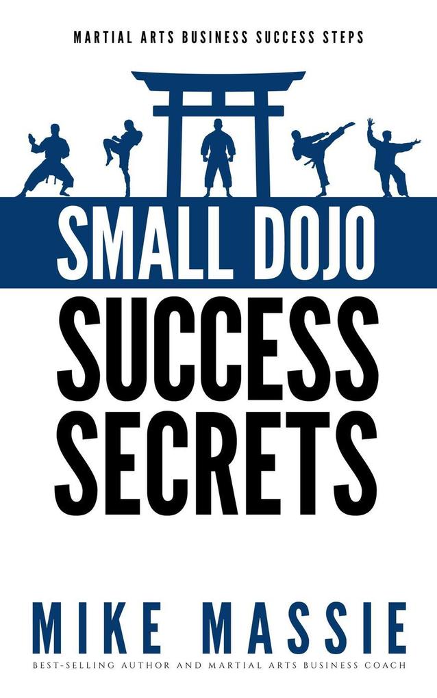Small Dojo Success Secrets (Martial Arts Business Success Steps #1)