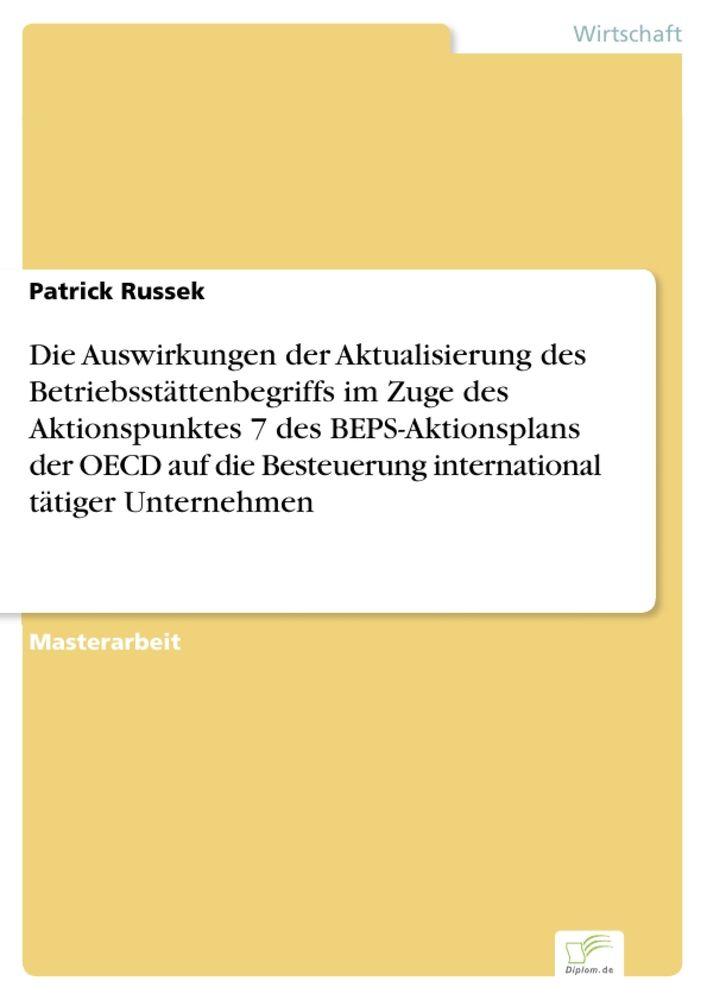 Die Auswirkungen der Aktualisierung des Betriebsstättenbegriffs im Zuge des Aktionspunktes 7 des BEPS-Aktionsplans der OECD auf die Besteuerung international tätiger Unternehmen