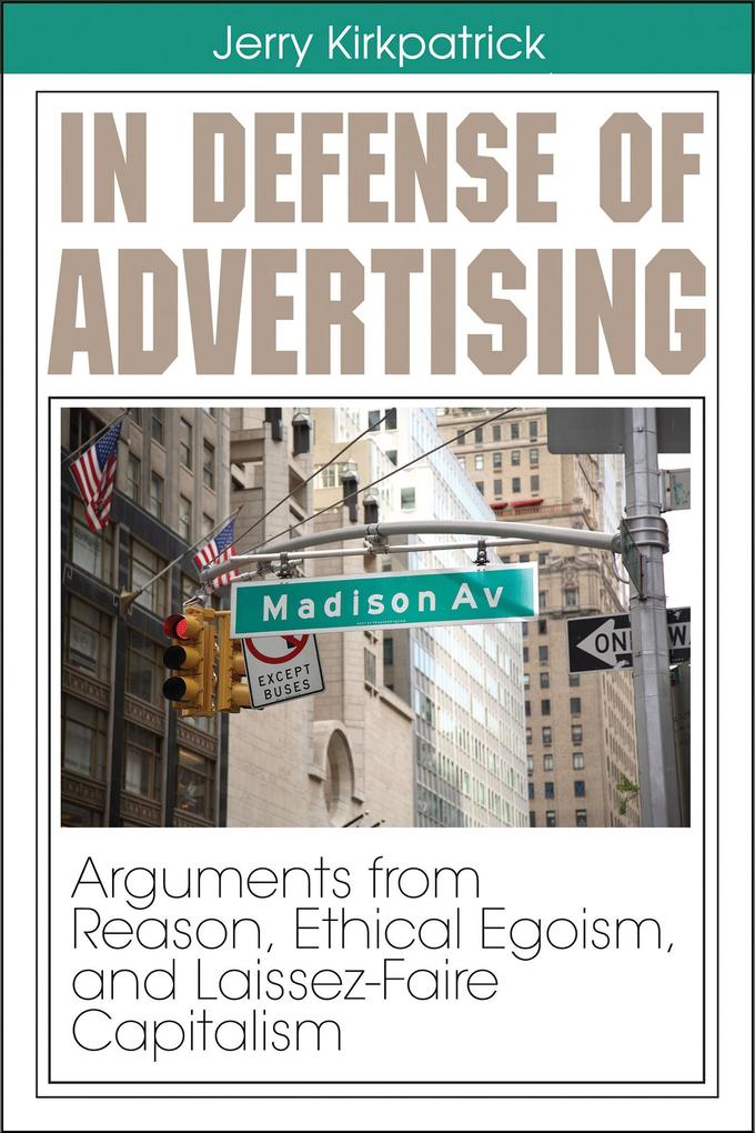 In Defense of Advertising: Arguments From Reason Ethical Egoism and Laissez-Faire Capitalism