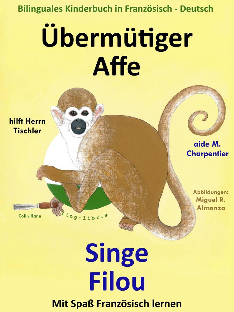 Bilinguales Kinderbuch in Französisch - Deutsch: Übermütiger Affe hilft Herrn Tischler - Singe Filou aide M. Charpentier. Mit Spaß Französisch lernen